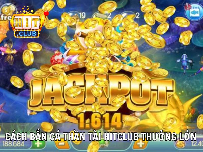 Cách Bắn Cá Thần Tài Hitclub Thưởng Lớn