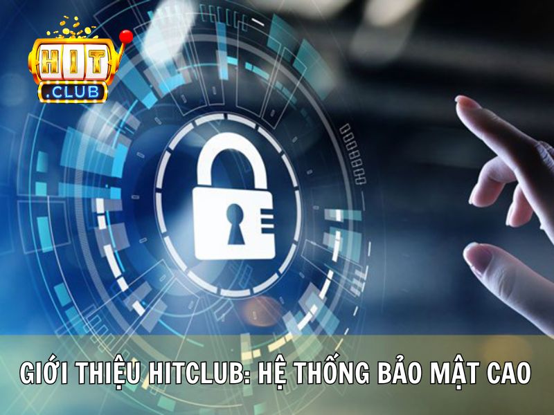 Giới Thiệu Hitclub Với Hệ Thống Bảo Mật Cao