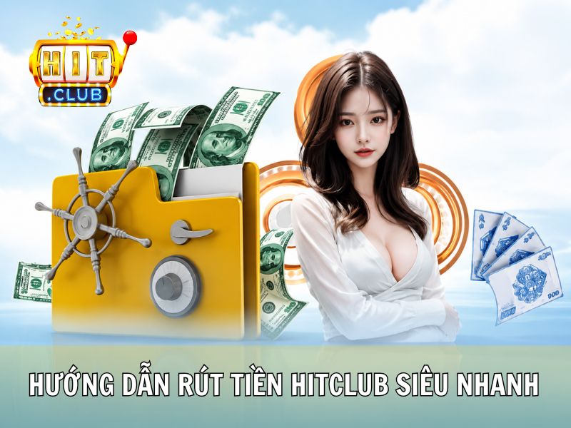 Hướng Dẫn Rút Tiền Hitclub Siêu Nhanh