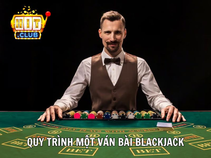 Quy Trình Một Ván Bài Blackjack