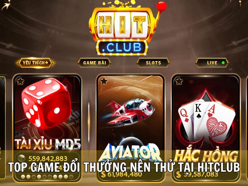 Top Game Đổi Thưởng Nên Thử Qua Tại HitClub